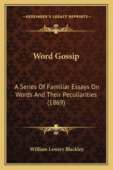 Word Gossip: A Series of Familiar Essays on Words and Their Peculiarities