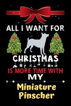 Paperback All I want for Christmas is more time with my Miniature Pinscher: Christmas Gift for Miniature Pinscher Lovers, Miniature Pinscher Lovers Journal / No Book