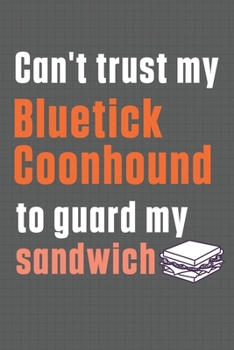 Paperback Can't trust my Bluetick Coonhound to guard my sandwich: For Bluetick Coonhound Dog Breed Fans Book