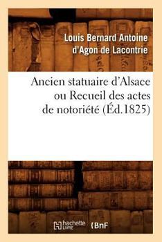 Paperback Ancien Statuaire d'Alsace Ou Recueil Des Actes de Notoriété (Éd.1825) [French] Book