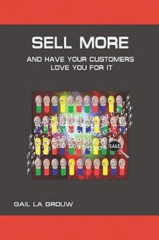 Paperback Sell More And Have Your Customers Love You For It: Harnessing the Power of Analytics and Sales Technologies Book