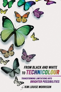 Paperback From Black and White to Technicolour: Transforming Limitations Into Brighter Possibilities Book