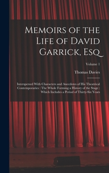 Hardcover Memoirs of the Life of David Garrick, Esq: Interspersed With Characters and Anecdotes of His Theatrical Contemporaries: The Whole Forming a History of Book