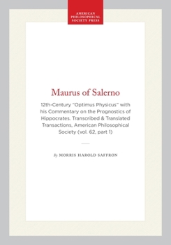 Maurus of Salerno: 12th-Century “Optimus Physicus” with his Commentary on the Prognostics of Hippocrates. Transcribed & Translated Transactions, ... of the American Philosophical Society)