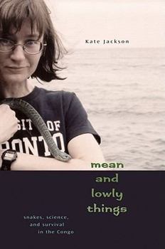 Hardcover Mean and Lowly Things: Snakes, Science, and Survival in the Congo Book