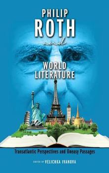 Hardcover Philip Roth and World Literature: Transatlantic Perspectives and Uneasy Passages Book