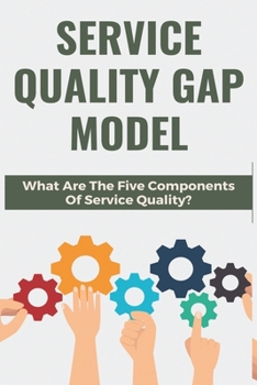 Paperback Service Quality Gap Model: What Are The Five Components Of Service Quality?: Six Sigma Adalah Book