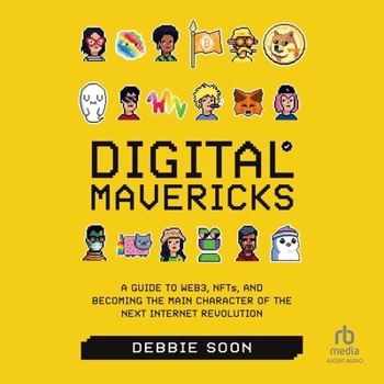 Digital Mavericks: A Guide to Web3, Nfts, and Becoming the Main Character of the Next Internet Revolution