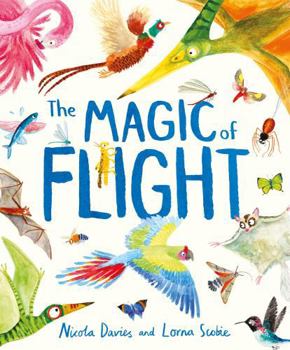 Hardcover The Magic of Flight: Discover birds, bats, butterflies and more in this incredible book of flying creatures Book