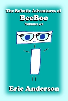 Paperback The Robotic Adventures of BeeBoo, Volumes 4-6 Book