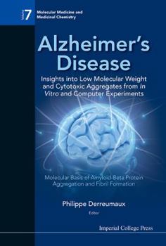 Alzheimer's Disease: Insights Into Low Molecular Weight and Cytotoxic Aggregates from in Vitro and Computer Experiments - Molecular Basis of Amyloid-Beta Protein Aggregation and Fibril Formation