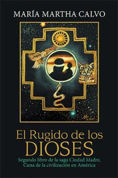 El Rugido de los Dioses: Segundo libro de la saga Ciudad Madre, Cuna de la civilización en América