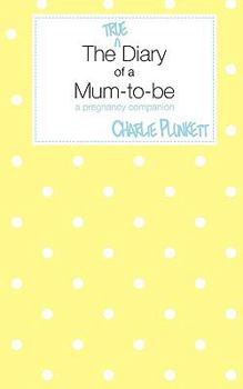 Paperback The True Diary of a Mum-To-Be - A Pregnancy Companion Book