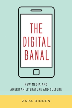 The Digital Banal: New Media and American Literature and Culture - Book  of the Literature Now