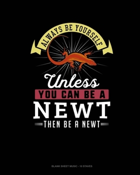 Paperback Always Be Yourself Unless You Can Be A Newt Then Be A Newt: Blank Sheet Music - 10 Staves Book