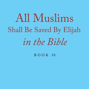 Paperback All Muslims Shall Be Saved By Elijah in the Bible: Book 10 Book