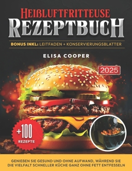 Heißluftfritteuse Rezeptbuch: Genießen Sie gesund und ohne Aufwand, während Sie die Vielfalt schneller Küche ganz ohne Fett entfesseln (Healthy Küche) (German Edition)
