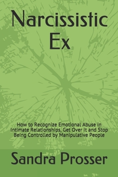 Paperback Narcissistic Ex: How to Recognize Emotional Abuse in Intimate Relationships, Get Over It and Stop Being Controlled by Manipulative Peop Book