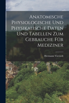 Paperback Anatomische Physiologische Und Physikalische Daten Und Tabellen Zum Gebrauche Für Mediziner [German] Book