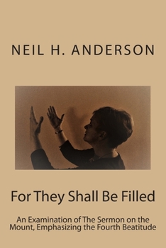 Paperback For They Shall Be Filled: An Examination of the Sermon on the Mount, Emphasizing the Fourth Beatitude Book