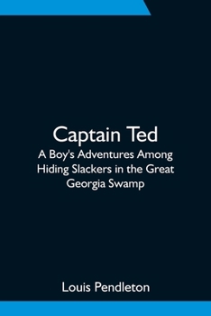 Paperback Captain Ted: A Boy's Adventures Among Hiding Slackers in the Great Georgia Swamp Book