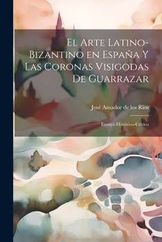 Paperback El arte latino-bizantino en España y las coronas visigodas de Guarrazar: Ensayo histórico-crítico [Spanish] Book