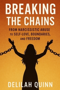 Paperback Breaking the Chains: From Narcissistic Abuse to Self-Love, Boundaries, and Freedom Book