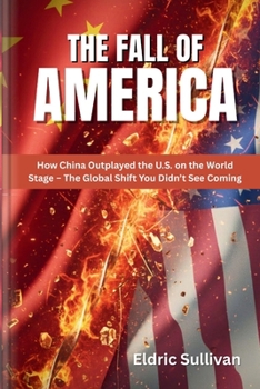 Paperback The Fall of America: How China Outplayed the U.S. on the World Stage - The Global Shift You Didn't See Coming Book
