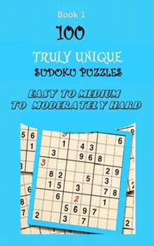 Paperback 100 Truly Unique Sudoku Puzzles: Easy to Medium to Moderately Hard Sudoku Puzzles Book