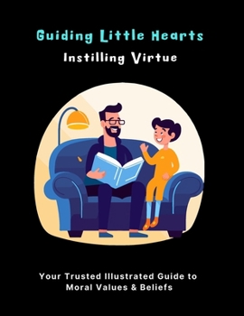 Guiding Little Hearts: Instilling Virtue: Teaching Children the value of good virtues, manners, and moral beliefs with Bonus Ideas and Content