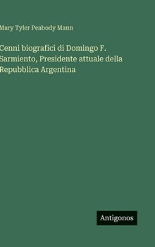 Hardcover Cenni biografici di Domingo F. Sarmiento, Presidente attuale della Repubblica Argentina [Italian] Book