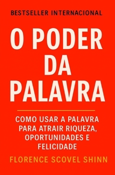 O Poder Da Palavra: Como Usar a Palavra Para Atrair Riqueza, Oportunidades e Felicidade (Crescimento Interior e Desenvolvimento Pessoal) (Portuguese Edition)