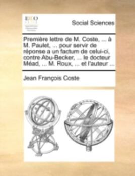 Paperback Premire Lettre de M. Coste, ... M. Paulet, ... Pour Servir de Rponse a Un Factum de Celui-CI, Contre Abu-Becker, ... Le Docteur Mad, ... M. Roux, ... [French] Book