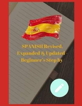 Paperback SPANISH Revised, Expanded & Updated - Beginner's Step by Step Course to Quickly Learning The Spanish Language, Spanish Grammar, & Spanish Phrases Book