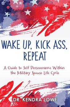 Paperback Wake Up, Kick Ass, Repeat: A Guide to Self Perseverance Within the Military Spouse Life Cycle Book
