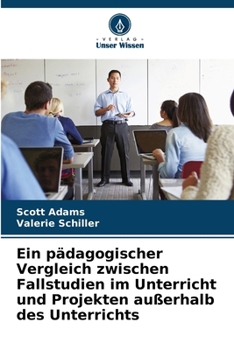 Ein pädagogischer Vergleich zwischen Fallstudien im Unterricht und Projekten außerhalb des Unterrichts (German Edition)