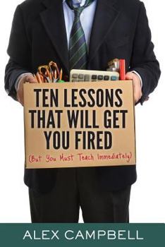 Paperback Ten Lessons That Will Get You Fired: (But You Must Teach Immediately) Book