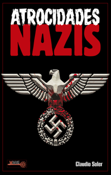 Paperback Atrocidades Nazis: ¿Por Qué Los Nazis Cometieron Los Actos Más Abyectos de la Historia de la Humanidad? [Spanish] Book