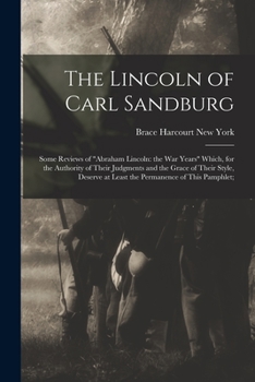 Paperback The Lincoln of Carl Sandburg; Some Reviews of "Abraham Lincoln: the War Years" Which, for the Authority of Their Judgments and the Grace of Their Styl Book