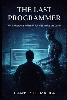 Paperback The Last Programmer: What Happens When Machines Write the Code? Book