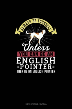 Paperback Always Be Yourself Unless You Can Be An English Pointer Then Be An English Pointer: Song Writing Journal Book