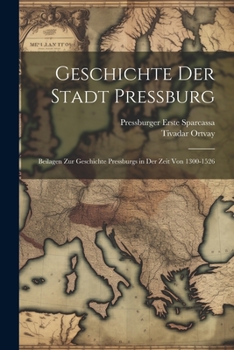 Paperback Geschichte Der Stadt Pressburg: Beilagen Zur Geschichte Pressburgs in Der Zeit Von 1300-1526 [German] Book