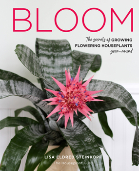 Hardcover Bloom: The Secrets of Growing Flowering Houseplants Year-Round Book