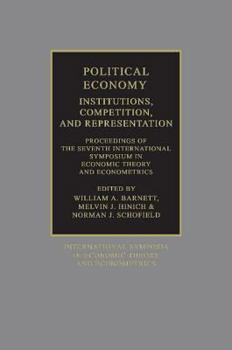 Political Economy: Institutions, Competition and Representation: Proceedings of the Seventh International Symposium in Economic Theory and Econometrics ... in Economic Theory and Econometrics)