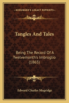 Paperback Tangles And Tales: Being The Record Of A Twelvemonth's Imbroglio (1865) Book