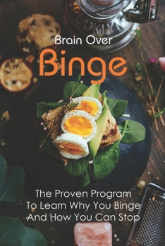 Paperback Brain Over Binge: The Proven Program To Learn Why You Binge And How You Can Stop: Binge Eating Books Book