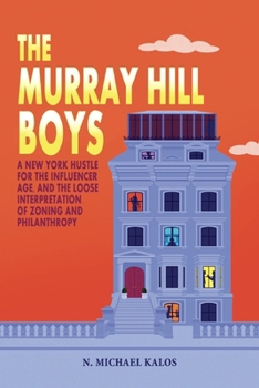 The Murray Hill Boys: A New York Hustle for the Influencer Age, and the Loose Interpretation of Zoning and Philanthropy