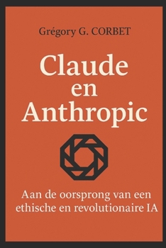 Claude en Anthropic: de oorsprong van een ethische en revolutionaire AI (IA aujourd'hui et demain) (Dutch Edition)