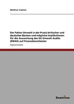 Paperback Der Faktor Umwelt in der Praxis britischer und deutscher Banken und mögliche Implikationen für die Ausweitung des EG Umwelt Audits (EMAS) auf Finanzdi [German] Book