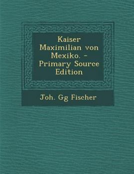 Paperback Kaiser Maximilian Von Mexiko. - Primary Source Edition [German] Book